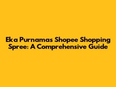 Eka Purnama's Shopee Shopping Spree: A Comprehensive Guide