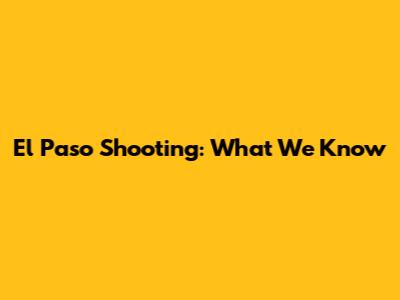 El Paso Shooting: What We Know