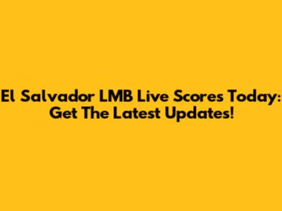 El Salvador LMB Live Scores Today: Get The Latest Updates!