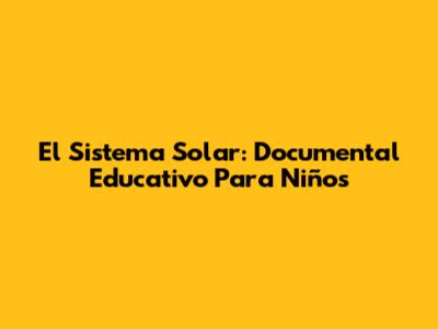 El Sistema Solar: Documental Educativo Para Niños