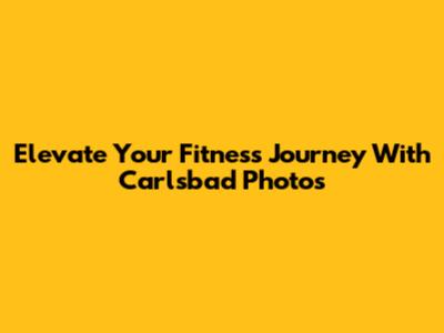 Elevate Your Fitness Journey With Carlsbad Photos