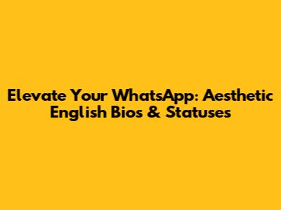 Elevate Your WhatsApp: Aesthetic English Bios & Statuses