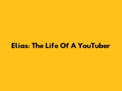 Elias: The Life Of A YouTuber