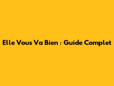 Elle Vous Va Bien : Guide Complet