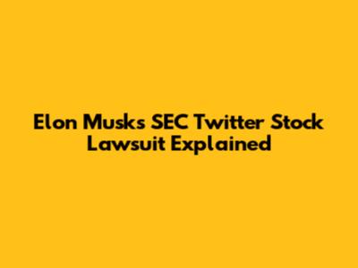 Elon Musk's SEC Twitter Stock Lawsuit Explained