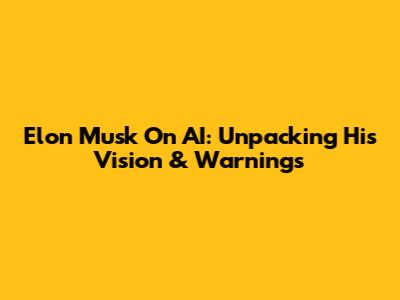 Elon Musk On AI: Unpacking His Vision & Warnings