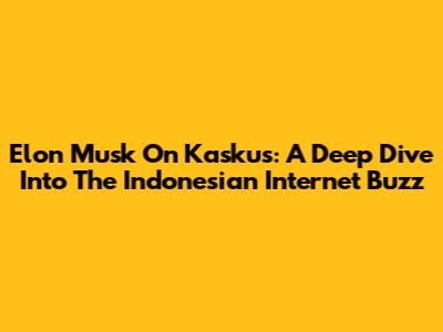 Elon Musk On Kaskus: A Deep Dive Into The Indonesian Internet Buzz