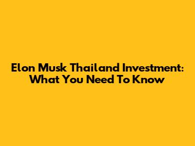Elon Musk Thailand Investment: What You Need To Know