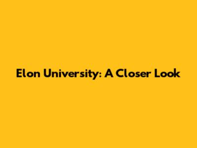 Elon University: A Closer Look