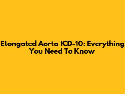 Elongated Aorta ICD-10: Everything You Need To Know