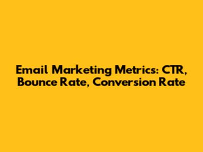 Email Marketing Metrics: CTR, Bounce Rate, Conversion Rate