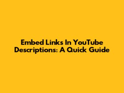Embed Links In YouTube Descriptions: A Quick Guide