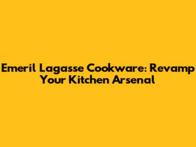 Emeril Lagasse Cookware: Revamp Your Kitchen Arsenal
