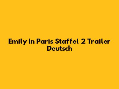 Emily In Paris Staffel 2 Trailer Deutsch