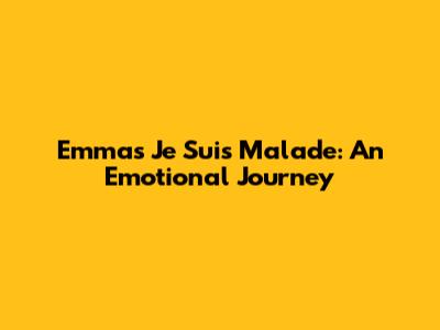 Emma's 'Je Suis Malade': An Emotional Journey
