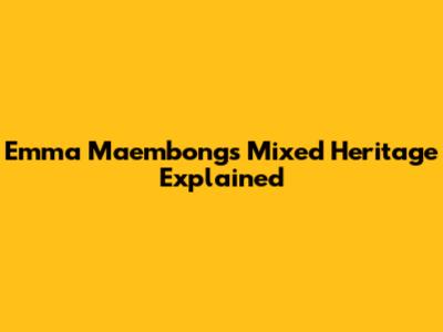Emma Maembong's Mixed Heritage Explained