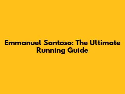 Emmanuel Santoso: The Ultimate Running Guide