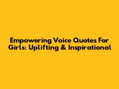 Empowering Voice Quotes For Girls: Uplifting & Inspirational