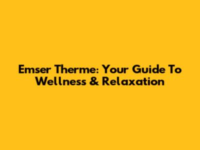 Emser Therme: Your Guide To Wellness & Relaxation