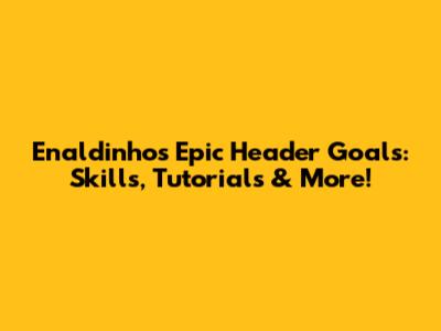 Enaldinho's Epic Header Goals: Skills, Tutorials & More!