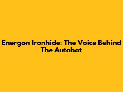 Energon Ironhide: The Voice Behind The Autobot