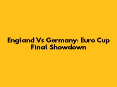 England Vs Germany: Euro Cup Final Showdown