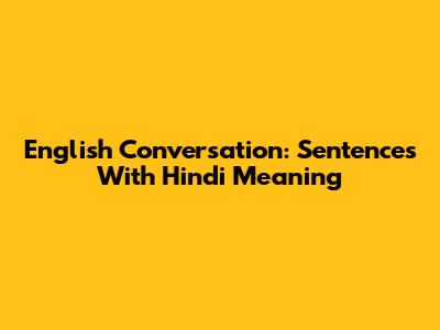 English Conversation: Sentences With Hindi Meaning