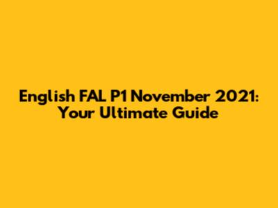 English FAL P1 November 2021: Your Ultimate Guide