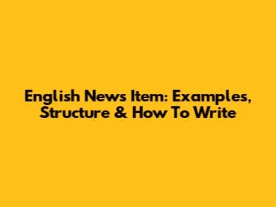English News Item: Examples, Structure & How To Write