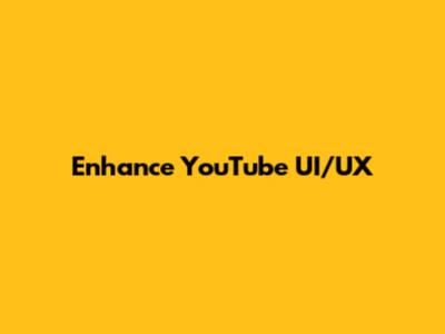 Enhance YouTube UI/UX