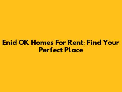 Enid OK Homes For Rent: Find Your Perfect Place