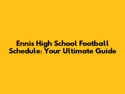 Ennis High School Football Schedule: Your Ultimate Guide