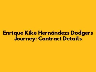 Enrique 'Kike' Hernández's Dodgers Journey: Contract Details