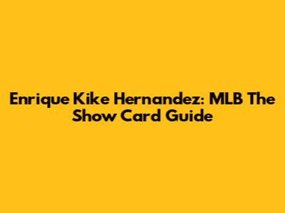 Enrique 'Kike' Hernandez: MLB The Show Card Guide