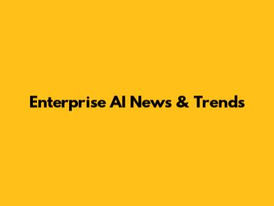 Enterprise AI News & Trends