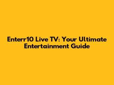 Enterr10 Live TV: Your Ultimate Entertainment Guide