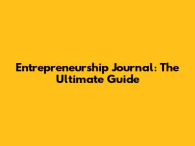 Entrepreneurship Journal: The Ultimate Guide