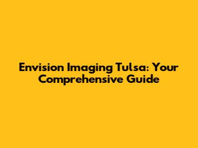 Envision Imaging Tulsa: Your Comprehensive Guide