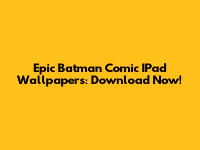 Epic Batman Comic IPad Wallpapers: Download Now!