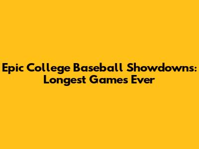 Epic College Baseball Showdowns: Longest Games Ever