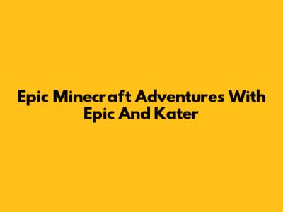 Epic Minecraft Adventures With Epic And Kater
