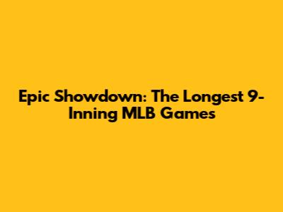 Epic Showdown: The Longest 9-Inning MLB Games