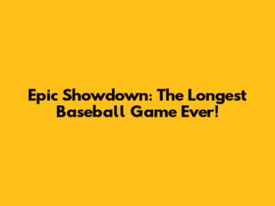Epic Showdown: The Longest Baseball Game Ever!