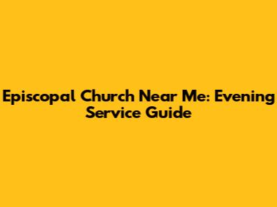 Episcopal Church Near Me: Evening Service Guide