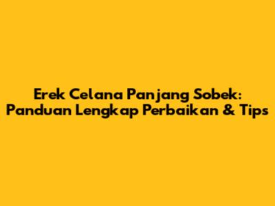Erek Celana Panjang Sobek: Panduan Lengkap Perbaikan & Tips