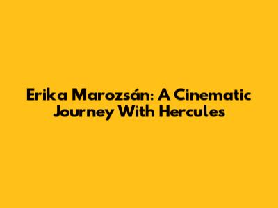 Erika Marozsán: A Cinematic Journey With Hercules