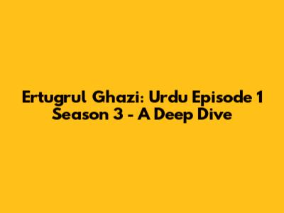 Ertugrul Ghazi: Urdu Episode 1 Season 3 - A Deep Dive