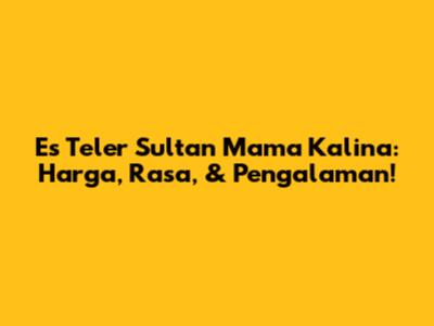 Es Teler Sultan Mama Kalina: Harga, Rasa, & Pengalaman!