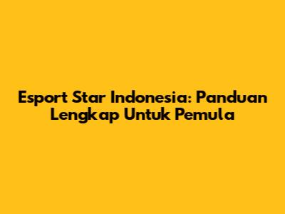 Esport Star Indonesia: Panduan Lengkap Untuk Pemula