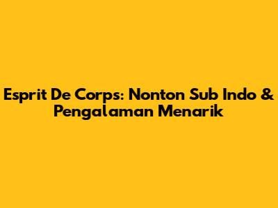 Esprit De Corps: Nonton Sub Indo & Pengalaman Menarik